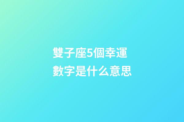 雙子座5個幸運數字是什么意思-第1張-星座運勢-玄機派
