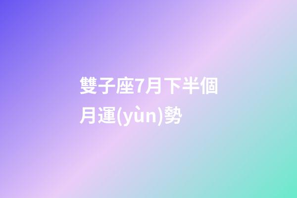 雙子座7月下半個月運(yùn)勢-第1張-星座運(yùn)勢-玄機(jī)派
