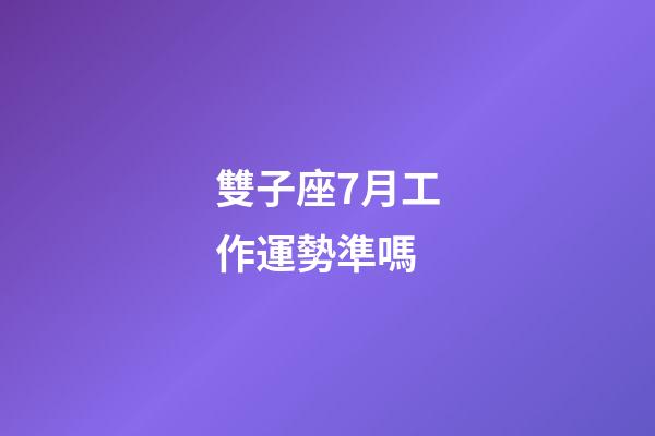 雙子座7月工作運勢準嗎-第1張-星座運勢-玄機派