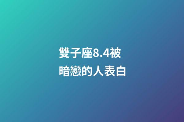 雙子座8.4被暗戀的人表白-第1張-星座運勢-玄機派