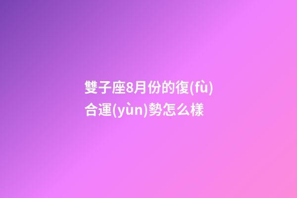雙子座8月份的復(fù)合運(yùn)勢怎么樣-第1張-星座運(yùn)勢-玄機(jī)派