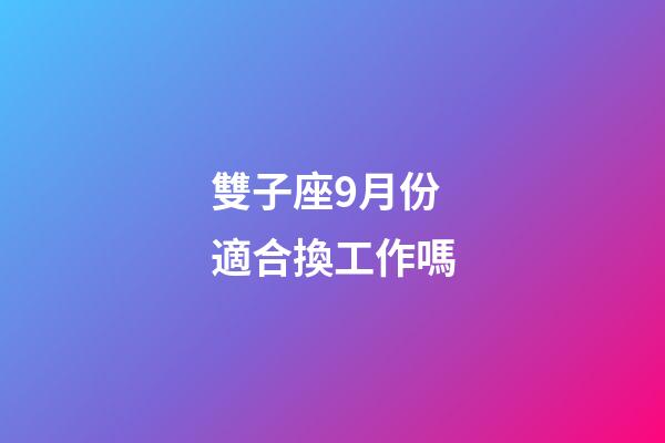 雙子座9月份適合換工作嗎-第1張-星座運勢-玄機派