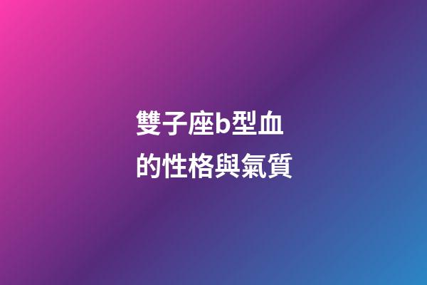 雙子座b型血的性格與氣質-第1張-星座運勢-玄機派