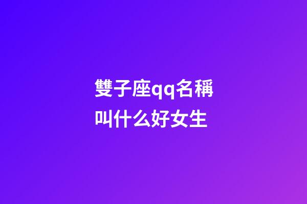雙子座qq名稱叫什么好女生-第1張-星座運(yùn)勢-玄機(jī)派