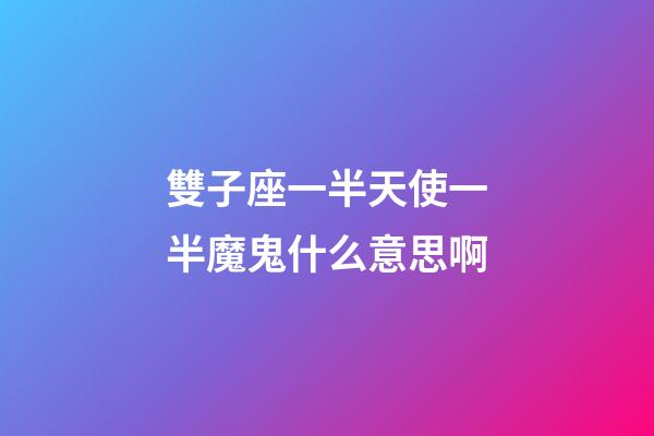 雙子座一半天使一半魔鬼什么意思啊-第1張-星座運勢-玄機派