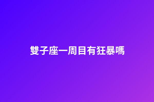 雙子座一周目有狂暴嗎