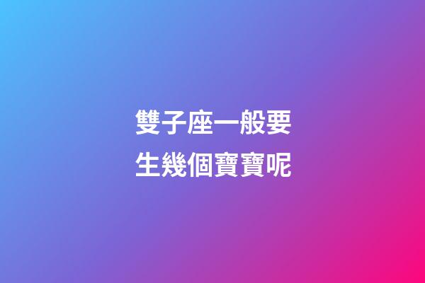 雙子座一般要生幾個寶寶呢-第1張-星座運(yùn)勢-玄機(jī)派