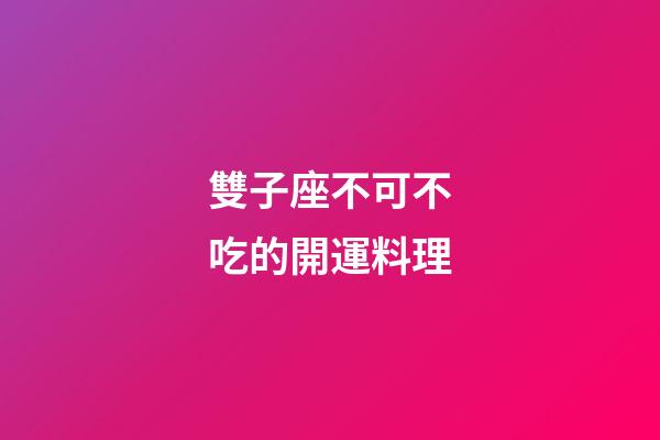 雙子座不可不吃的開運料理