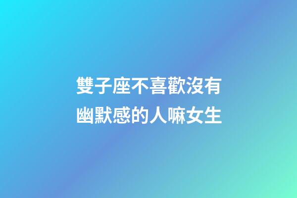 雙子座不喜歡沒有幽默感的人嘛女生-第1張-星座運勢-玄機派