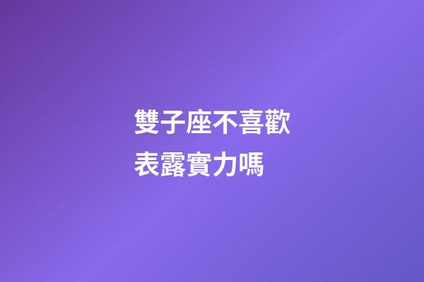 雙子座不喜歡表露實力嗎-第1張-星座運勢-玄機派