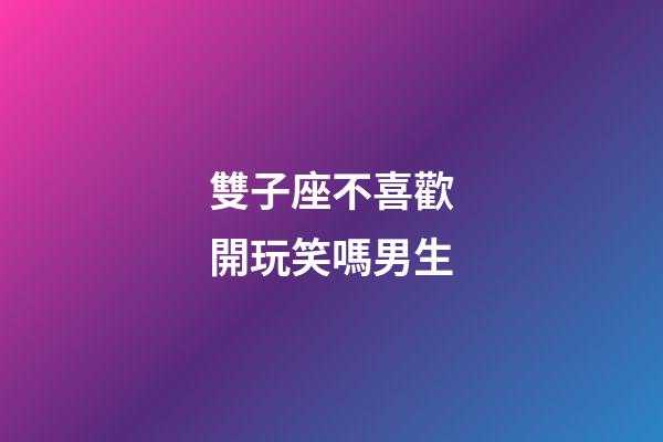 雙子座不喜歡開玩笑嗎男生-第1張-星座運勢-玄機派