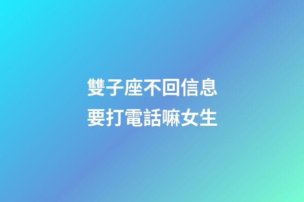 雙子座不回信息要打電話嘛女生-第1張-星座運勢-玄機派