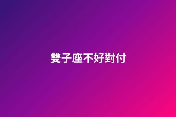 雙子座不好對付-第1張-星座運勢-玄機派