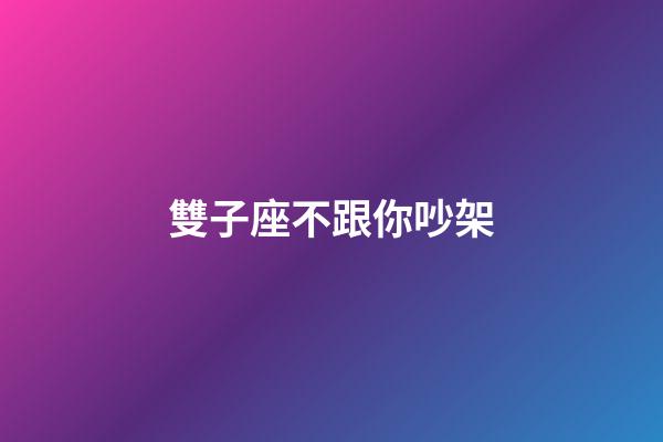 雙子座不跟你吵架-第1張-星座運勢-玄機派