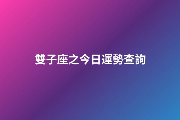 雙子座之今日運勢查詢-第1張-星座運勢-玄機派