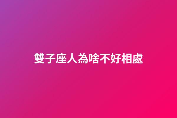 雙子座人為啥不好相處-第1張-星座運勢-玄機派