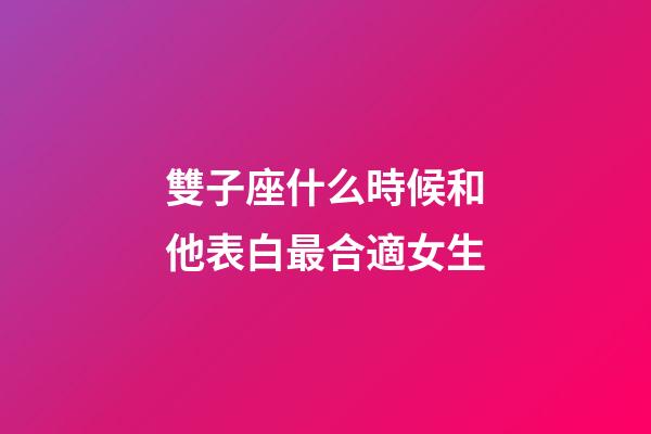 雙子座什么時候和他表白最合適女生-第1張-星座運勢-玄機派