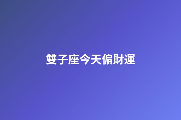 雙子座今天偏財運-第1張-星座運勢-玄機派