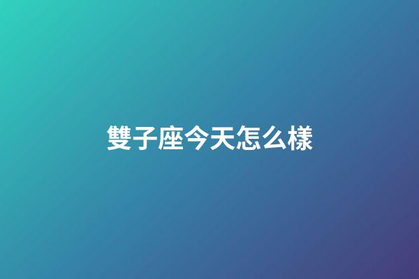 雙子座今天怎么樣-第1張-星座運勢-玄機派