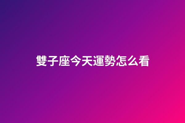 雙子座今天運勢怎么看-第1張-星座運勢-玄機派
