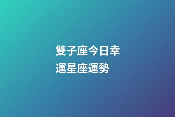 雙子座今日幸運星座運勢-第1張-星座運勢-玄機派