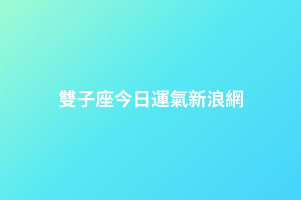 雙子座今日運氣新浪網-第1張-星座運勢-玄機派