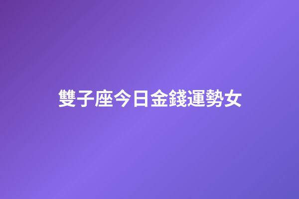 雙子座今日金錢運勢女-第1張-星座運勢-玄機派