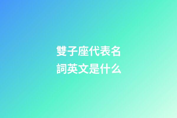 雙子座代表名詞英文是什么-第1張-星座運勢-玄機派