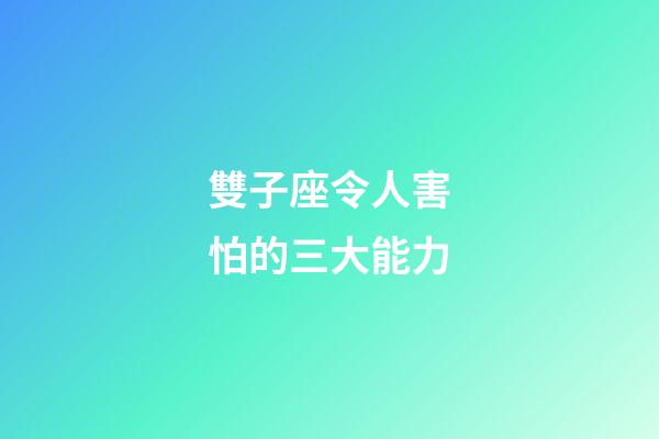 雙子座令人害怕的三大能力-第1張-星座運勢-玄機派