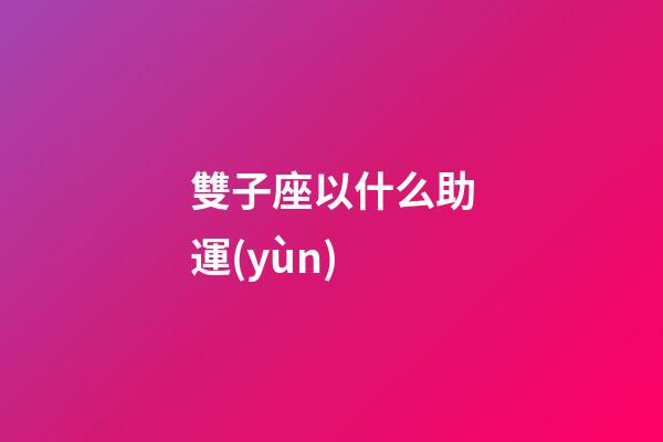 雙子座以什么助運(yùn)-第1張-星座運(yùn)勢(shì)-玄機(jī)派