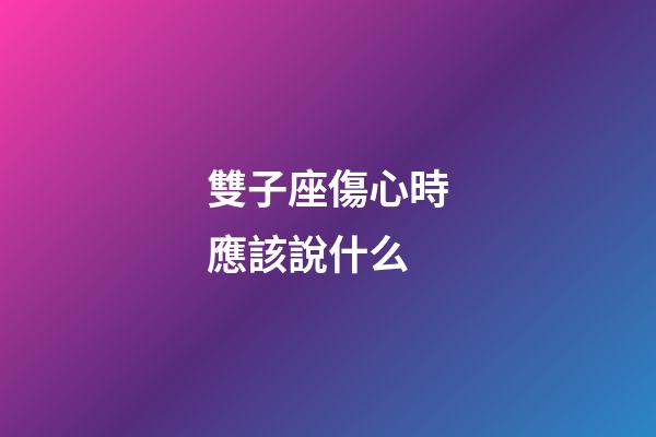 雙子座傷心時應該說什么-第1張-星座運勢-玄機派