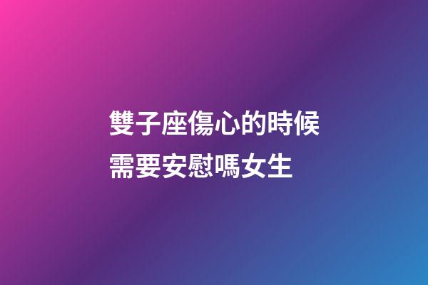 雙子座傷心的時候需要安慰嗎女生-第1張-星座運勢-玄機派