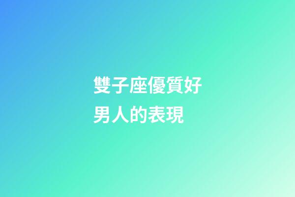 雙子座優質好男人的表現-第1張-星座運勢-玄機派