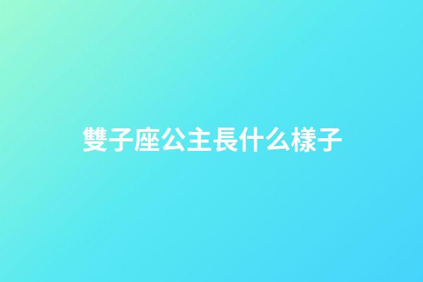 雙子座公主長什么樣子-第1張-星座運勢-玄機派