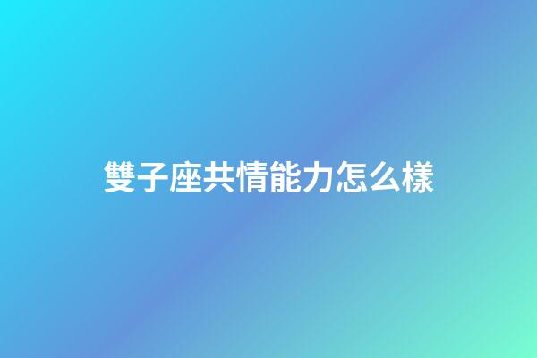 雙子座共情能力怎么樣-第1張-星座運勢-玄機派
