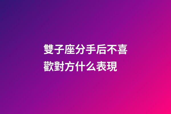 雙子座分手后不喜歡對方什么表現-第1張-星座運勢-玄機派