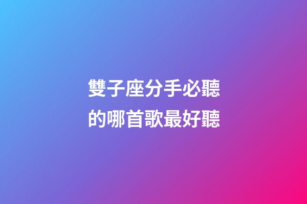 雙子座分手必聽的哪首歌最好聽-第1張-星座運勢-玄機派