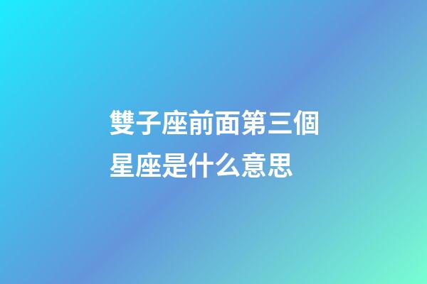 雙子座前面第三個星座是什么意思-第1張-星座運勢-玄機派