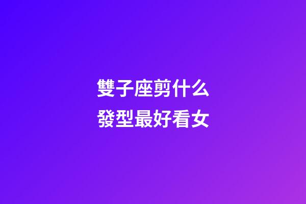 雙子座剪什么發型最好看女-第1張-星座運勢-玄機派