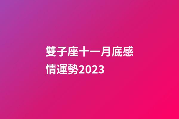 雙子座十一月底感情運勢2023-第1張-星座運勢-玄機派