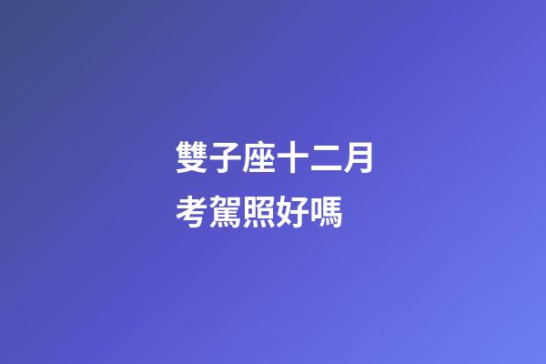 雙子座十二月考駕照好嗎-第1張-星座運(yùn)勢(shì)-玄機(jī)派