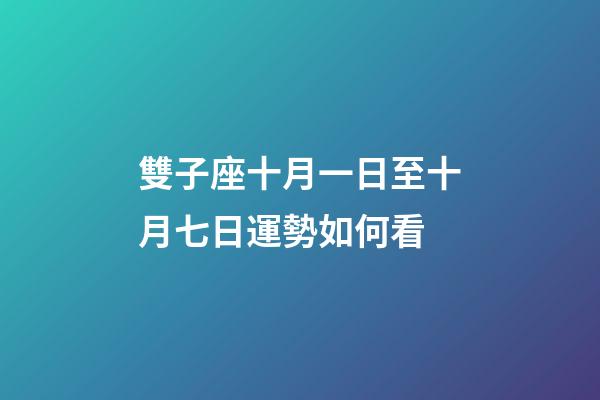 雙子座十月一日至十月七日運勢如何看-第1張-星座運勢-玄機派