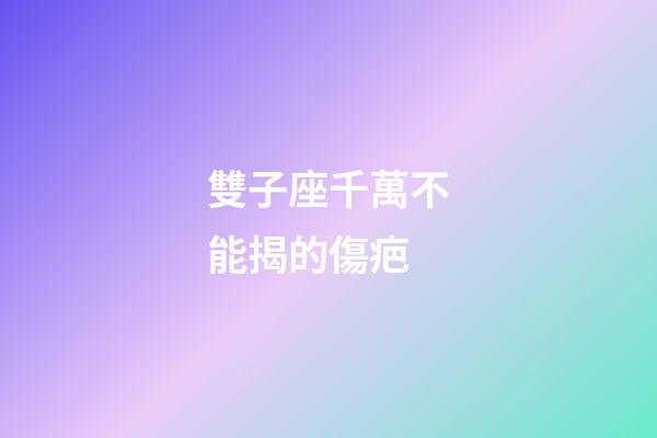 雙子座千萬不能揭的傷疤