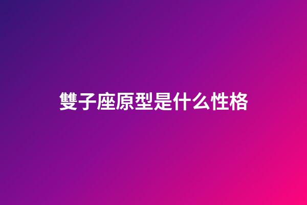 雙子座原型是什么性格-第1張-星座運勢-玄機派