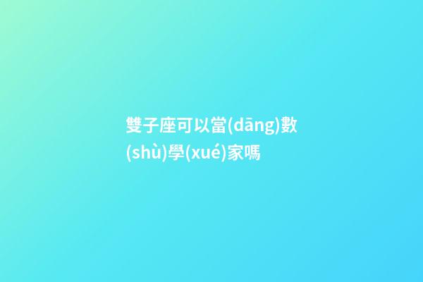 雙子座可以當(dāng)數(shù)學(xué)家嗎