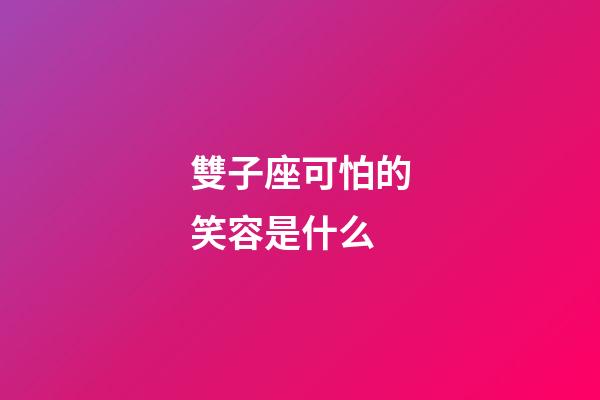 雙子座可怕的笑容是什么-第1張-星座運勢-玄機派