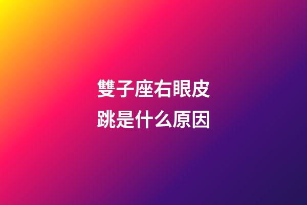 雙子座右眼皮跳是什么原因