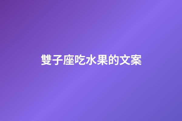 雙子座吃水果的文案-第1張-星座運勢-玄機派