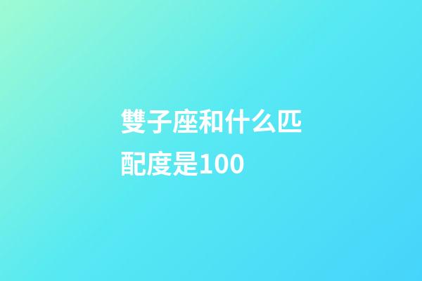 雙子座和什么匹配度是100-第1張-星座運勢-玄機派