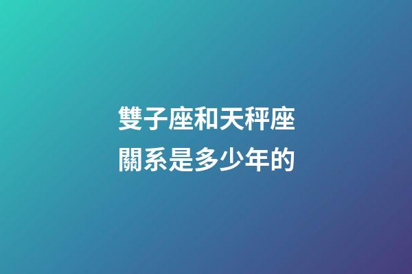 雙子座和天秤座關系是多少年的-第1張-星座運勢-玄機派